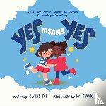 Tai, Elaine - Yes Means Yes: A Kid's Book about Consent, Boundaries, & Listening to Your Body