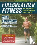 Amundson, Greg - Firebreather Fitness: Work Your Body, Mind, and Spirit Into the Best Shape of Your Life