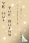 Ye, Hui - The Ruins: Poems