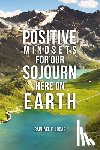 Lucas, Raphael F. - Positive Mindsets for Our Sojourn Here on Earth