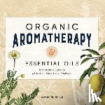 Robinson, Amber - Organic Aromatherapy & Essential Oils: The Modern Guide to All-Natural Health and Wellness