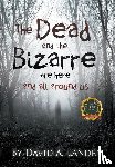 Landry, David A - The Dead and the Bizarre are here and all around us