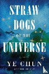 Chun, Ye - Straw Dogs of the Universe