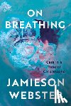 Webster, Jamieson - On Breathing: Care in a Time of Catastrophe