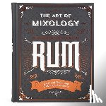 Parragon Books - The Art of Mixology: Bartender's Guide to Rum: Classic & Modern-Day Cocktails for Rum Lovers