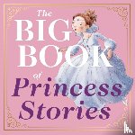 Editors of Applesauce Press - The Big Book of Princess Stories