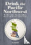 Ratliff, Neil - Drink the Pacific Northwest: The Ultimate Guide to Breweries, Distilleries, and Wineries in the Northwest