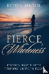 Meade, Robin - Fierce Wholeness