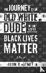 Gerdy, John R. - The Journey of an Old White Dude in the Age of Black Lives Matter