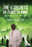 Charles, Tony - The 8 Secrets of Peace of Mind: Your Peace of Mind Is in Your Mind