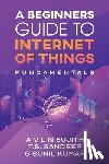 Sujith, a V L N, T.S.Sandeep - A Beginners Guide to Internet of Things
