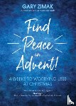 Zimak, Gary - Find Peace in Advent!: 4 Weeks to Worrying Less at Christmas