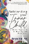 Hanan, Brya - Befriending Your Inner Child: A Catholic Approach to Healing and Wholeness