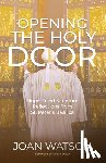 Watson, Joan - Opening the Holy Door: Hope-Filled Scripture Reflections from St. Peter's Basilica