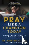Wills Csc, Fr Nate - Pray Like a Champion Today: Sacred Stories from the Sidelines of Notre Dame Football