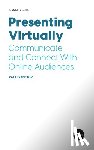 Sanchez, Patti - Presenting Virtually: Communicate and Connect with Online Audiences