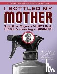 Nassif, Monica - I Bottled My Mother: Grit, Grime & Growing a Business. the Mrs. Meyer's Story