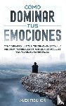 Fischer, Alex - Como Dominar tus Emociones