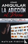 Fischer, Nathan - Como Aniquilar la Adiccion al Porno