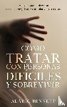 Bennett, Alaric - Cómo Tratar con Personas Difíciles y Sobrevivir