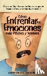 Goodman, Raymond S. - Cómo Enfrentar tus Emociones más Difíciles y Temibles