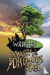 Bey, Wade - Fruits of the Poisonous Tree