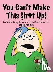 Von Ellm, Sandy - You can't make this $h#t Up!: How to Avoid Having SEX When He's in The Mood and You're Not