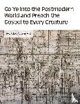 Vallee, Ph. D Rev. Robert M. - Go Ye into the Postmodern World and Preach the Gospel to Every Creature
