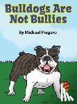 Piegaro, Michael - BULLDOGS ARE NOT BULLIES