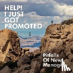 Roberts, Reynold - Help! I Just Got Promoted: Pitfalls of New Managers:: Pitfalls of New Managers