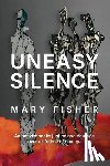 Fisher, Mary - Uneasy Silence: An activist seeks justice and courage over a lifetime of change