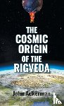 Ackerman, John - The Cosmic Origin of the Rigveda