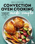 Zimmerman, Janet A. - Convection Oven Cooking Made Simple: A Guide and Cookbook to Get the Most Out of Your Convection Oven