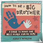 Moulton, Ashley - How to Be a Big Brother