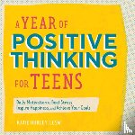 Hurley, Katie - A Year of Positive Thinking for Teens: Daily Motivation to Beat Stress, Inspire Happiness, and Achieve Your Goals