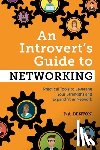 Benton, D. A. - An Introvert's Guide to Networking: Practical Tools to Leverage Your Strengths and Expand Your Network