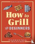 Sherman, Richard - How to Grill for Beginners