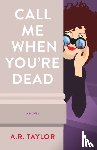 Taylor, A. R. - Call Me When You're Dead