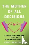 Armstrong, Betsy - The Mother of All Decisions