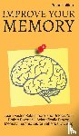 King, Patrick - Improve Your Memory - Learn Faster, Retain more, and Unlock Your Brain's Potential - 17 Scientifically Proven Memory Techniques for Better Daily Living