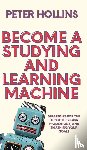 Hollins, Peter - Become a Studying and Learning Machine