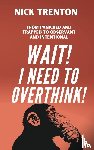 Trenton, Nick - Wait! I Need to Overthink! From Panicked and Trapped to Observant and Intentional