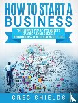 Shields, Greg - How to Start a Business