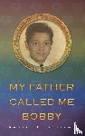 Scherma, Robert F - My Father Called Me Bobby