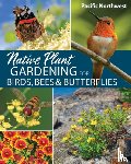 Daniels, Jaret C. - Native Plant Gardening for Birds, Bees & Butterflies: Pacific Northwest