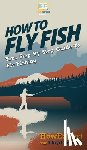 Howexpert, Bentley, Lloyd - How to Fly Fish