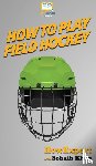 Howexpert, Khan, Sohaib - How To Play Field Hockey