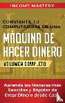 Mastery, Income - Convierte Tu Computadora en Una Maquina de Hacer Dinero