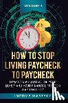 Wall, Phil - How to Stop Living Paycheck to Paycheck