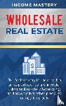 Income Mastery - Wholesale Real Estate
